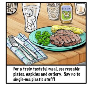 For a truly tasteful meal, use reusable plates, napkins and cutlery. Say not to single-use plastic stuff!